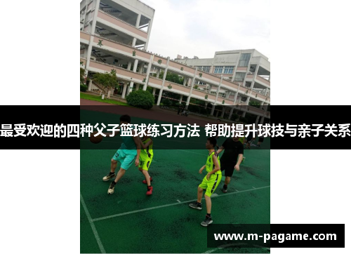 最受欢迎的四种父子篮球练习方法 帮助提升球技与亲子关系