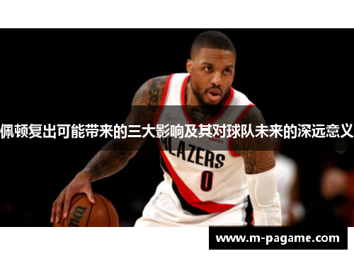 佩顿复出可能带来的三大影响及其对球队未来的深远意义