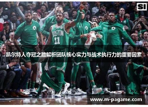 凯尔特人夺冠之路解析团队核心实力与战术执行力的重要因素