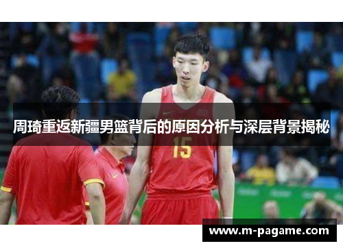 周琦重返新疆男篮背后的原因分析与深层背景揭秘