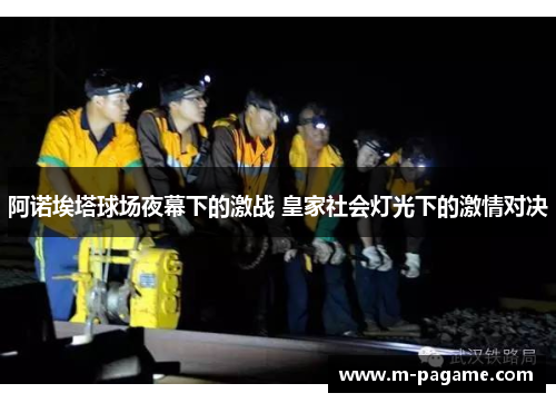 阿诺埃塔球场夜幕下的激战 皇家社会灯光下的激情对决