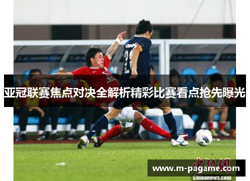 亚冠联赛焦点对决全解析精彩比赛看点抢先曝光