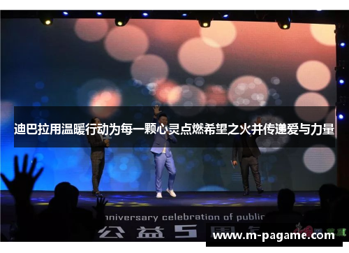 迪巴拉用温暖行动为每一颗心灵点燃希望之火并传递爱与力量