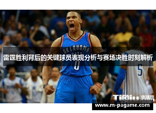 雷霆胜利背后的关键球员表现分析与赛场决胜时刻解析
