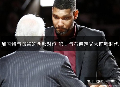 加内特与邓肯的西部对位 狼王与石佛定义大前锋时代