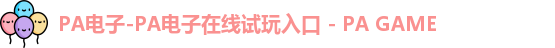 PA电子-PA电子在线试玩入口 - PA GAME